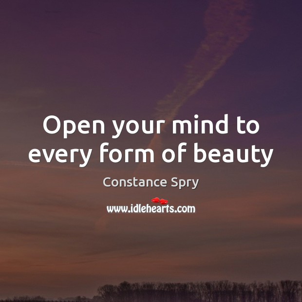 Open your mind to every form of beauty Constance Spry Picture Quote
