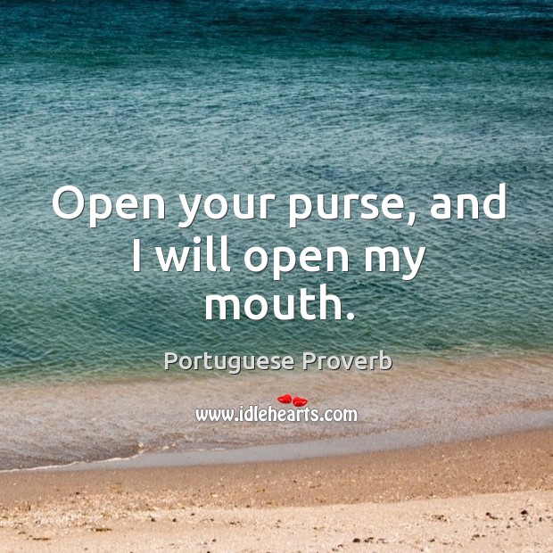 Open your purse, and I will open my mouth. Portuguese Proverbs Image
