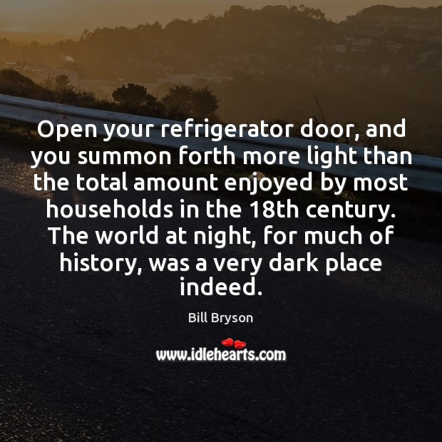 Open your refrigerator door, and you summon forth more light than the Bill Bryson Picture Quote
