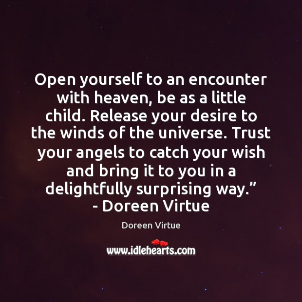 Open yourself to an encounter with heaven, be as a little child. Doreen Virtue Picture Quote