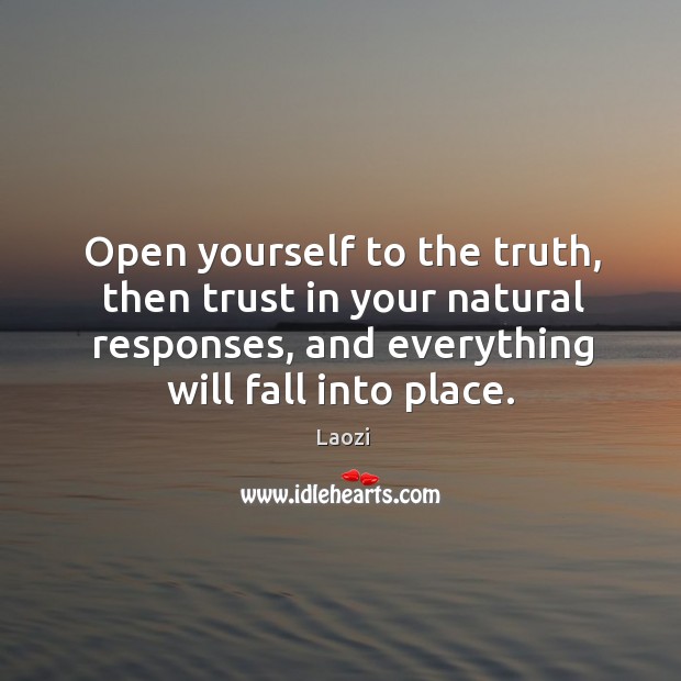 Open yourself to the truth, then trust in your natural responses, and Image