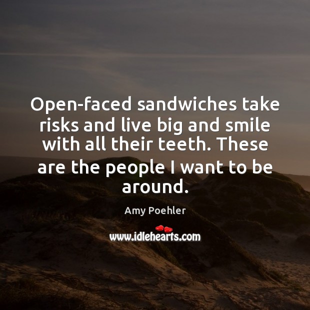 Open-faced sandwiches take risks and live big and smile with all their Amy Poehler Picture Quote