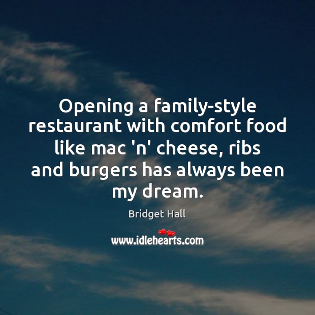 Opening a family-style restaurant with comfort food like mac ‘n’ cheese, ribs Bridget Hall Picture Quote