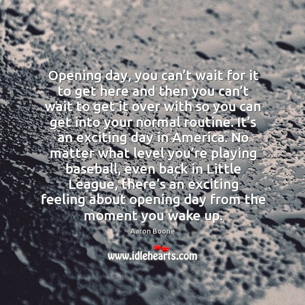 Opening day, you can’t wait for it to get here and then you can’t wait No Matter What Quotes Image