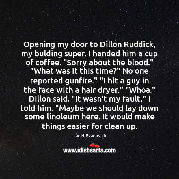 Opening my door to Dillon Ruddick, my bulding super. I handed him Janet Evanovich Picture Quote