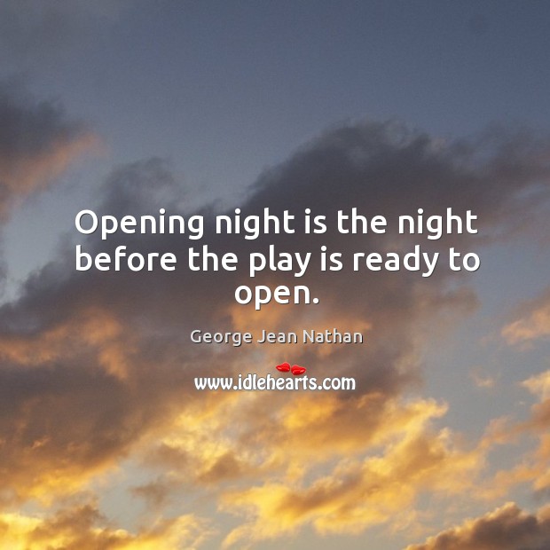 Opening night is the night before the play is ready to open. Image