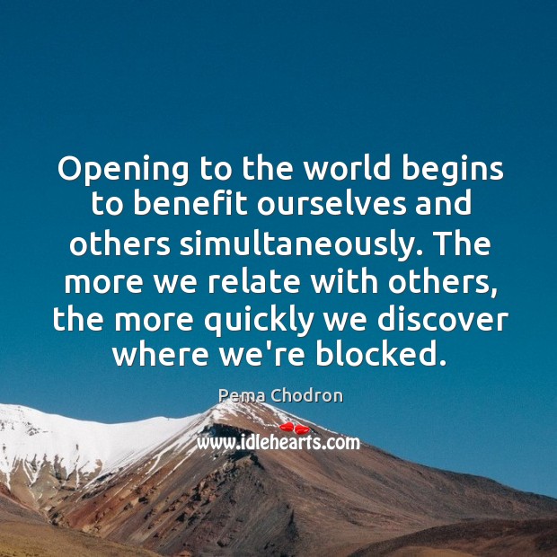 Opening to the world begins to benefit ourselves and others simultaneously. The Pema Chodron Picture Quote