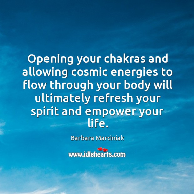 Opening your chakras and allowing cosmic energies to flow through your body Barbara Marciniak Picture Quote