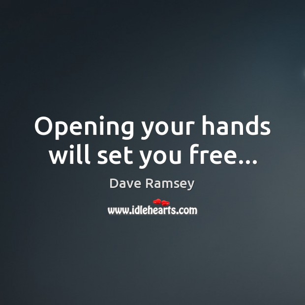 Opening your hands will set you free… Dave Ramsey Picture Quote