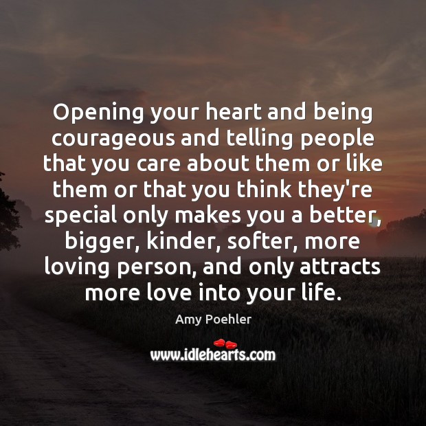 Opening your heart and being courageous and telling people that you care Amy Poehler Picture Quote