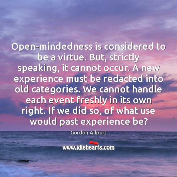 Open-mindedness is considered to be a virtue. But, strictly speaking, it cannot Gordon Allport Picture Quote