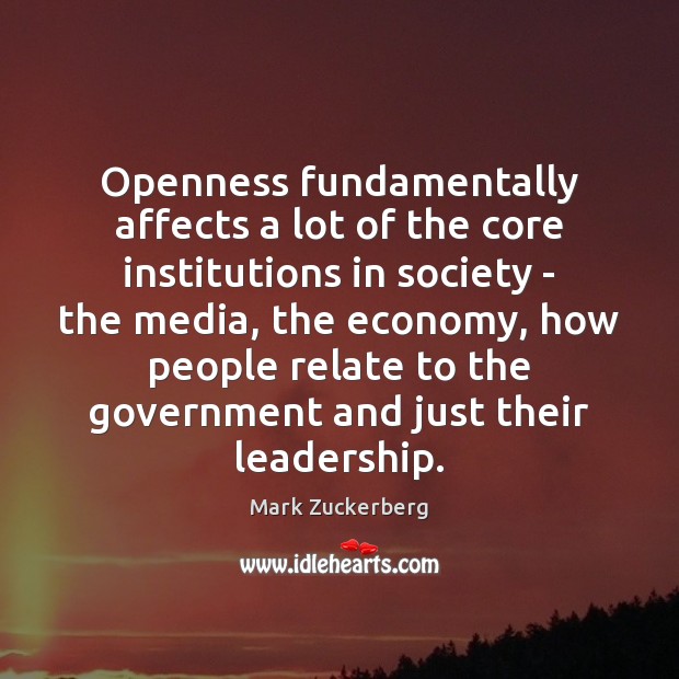 Openness fundamentally affects a lot of the core institutions in society – 