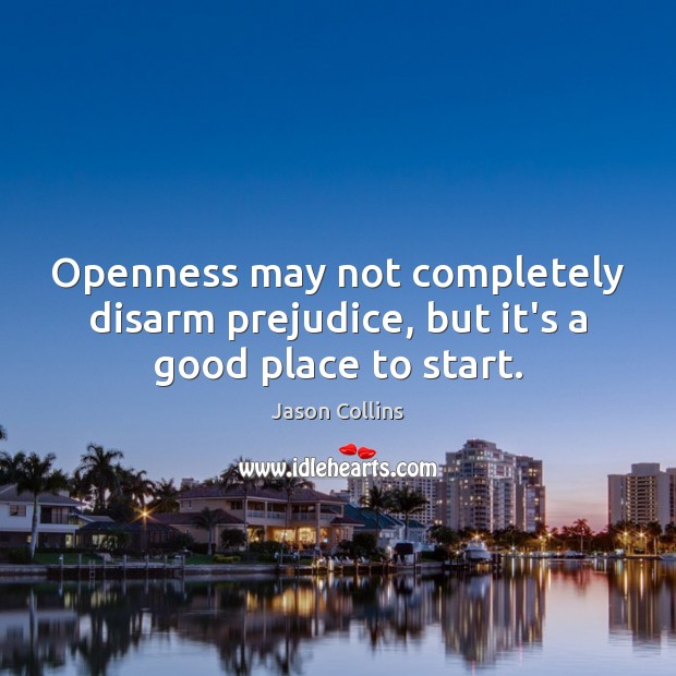 Openness may not completely disarm prejudice, but it’s a good place to start. Jason Collins Picture Quote