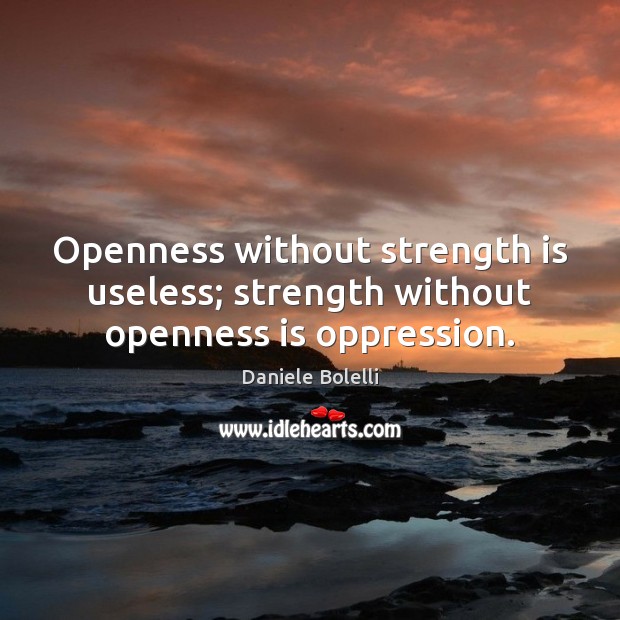 Openness without strength is useless; strength without openness is oppression. Strength Quotes Image