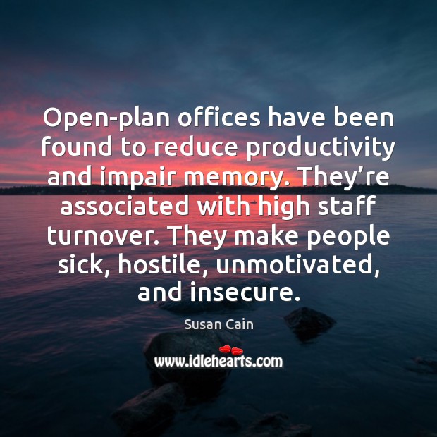Open-plan offices have been found to reduce productivity and impair memory. They’ Susan Cain Picture Quote