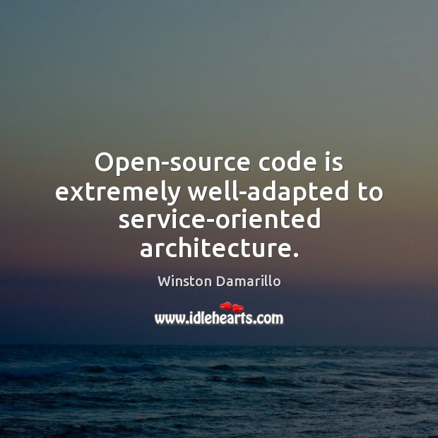 Open-source code is extremely well-adapted to service-oriented architecture. Winston Damarillo Picture Quote