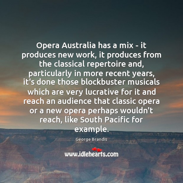 Opera Australia has a mix – it produces new work, it produces George Brandis Picture Quote