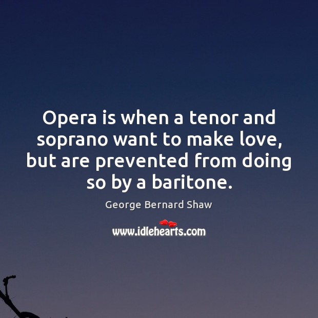 Opera is when a tenor and soprano want to make love, but Image