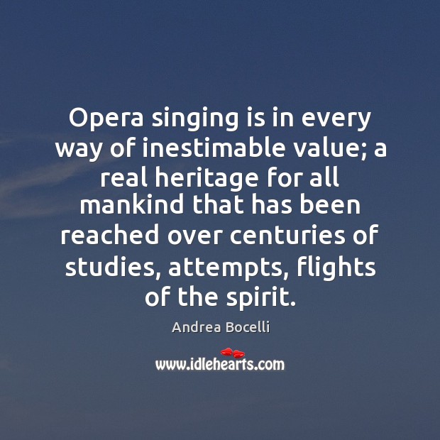 Opera singing is in every way of inestimable value; a real heritage Andrea Bocelli Picture Quote
