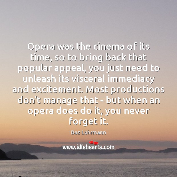 Opera was the cinema of its time, so to bring back that Image