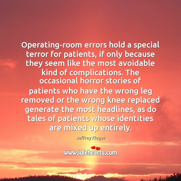 Operating-room errors hold a special terror for patients, if only because they Jeffrey Kluger Picture Quote
