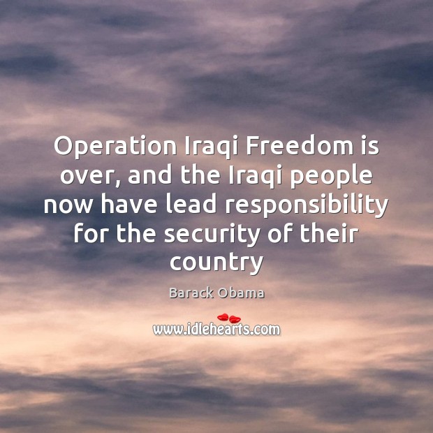 Operation Iraqi Freedom is over, and the Iraqi people now have lead Freedom Quotes Image