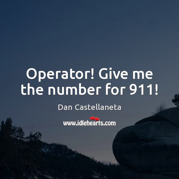 Operator! Give me the number for 911! Dan Castellaneta Picture Quote