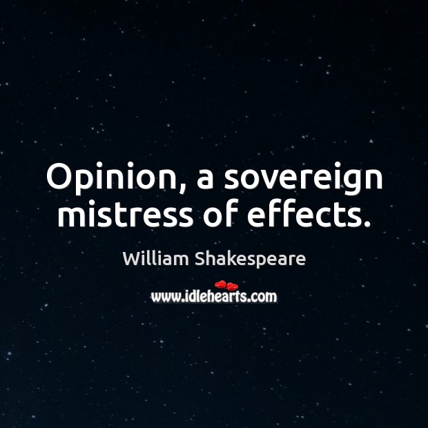 Opinion, a sovereign mistress of effects. William Shakespeare Picture Quote