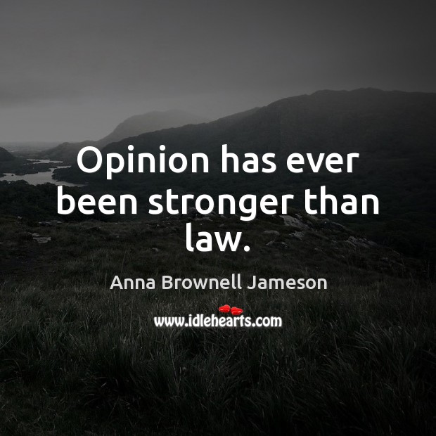 Opinion has ever been stronger than law. Anna Brownell Jameson Picture Quote