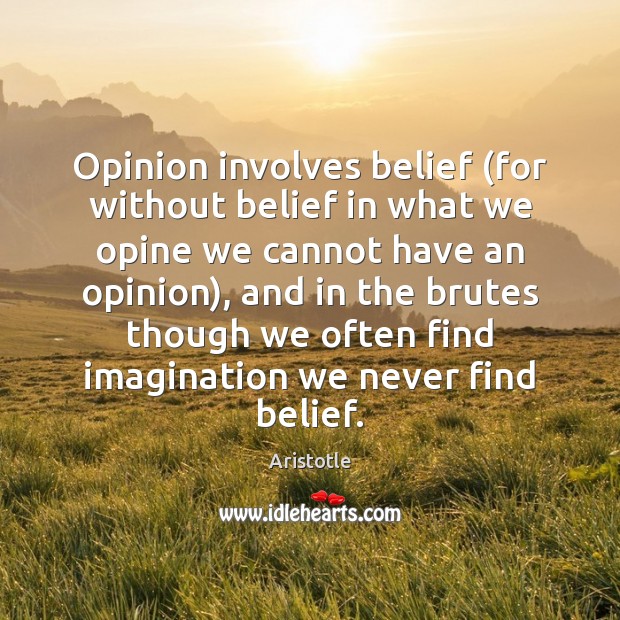 Opinion involves belief (for without belief in what we opine we cannot Aristotle Picture Quote