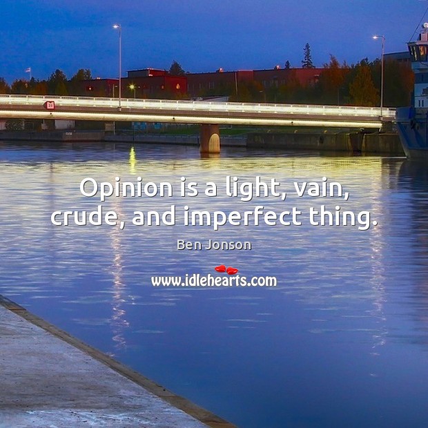 Opinion is a light, vain, crude, and imperfect thing. Ben Jonson Picture Quote