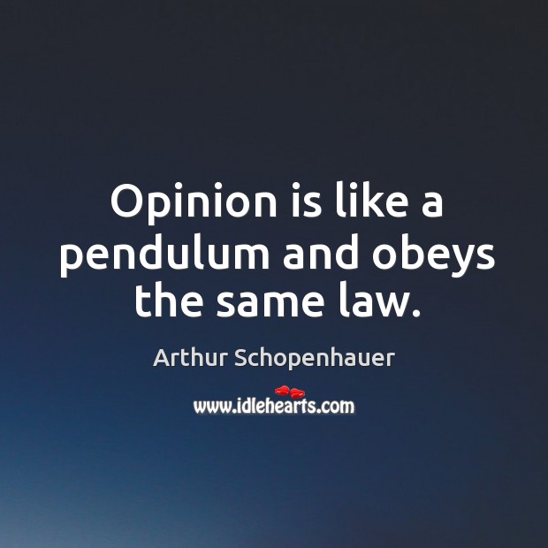 Opinion is like a pendulum and obeys the same law. Arthur Schopenhauer Picture Quote
