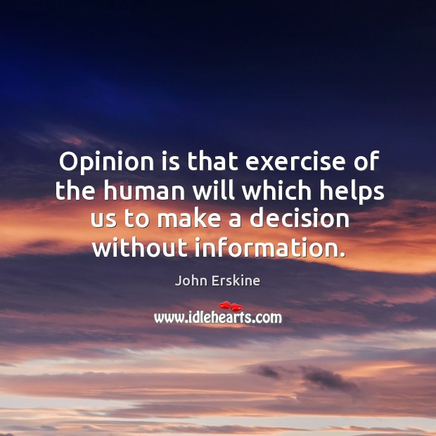 Opinion is that exercise of the human will which helps us to make a decision without information. Exercise Quotes Image