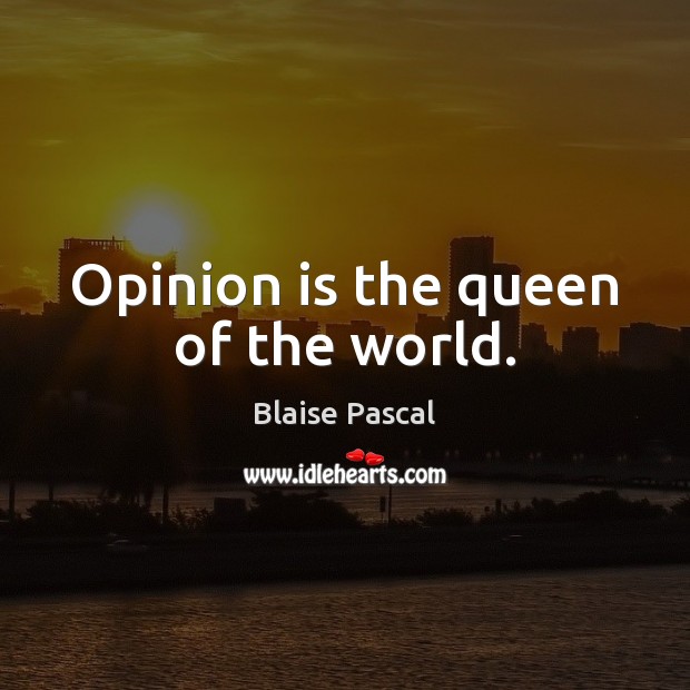 Opinion is the queen of the world. Image