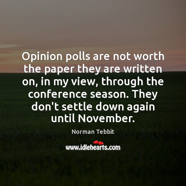 Opinion polls are not worth the paper they are written on, in Norman Tebbit Picture Quote