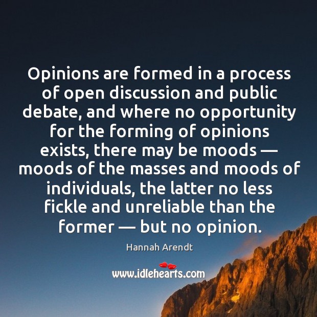 Opinions are formed in a process of open discussion and public debate Hannah Arendt Picture Quote