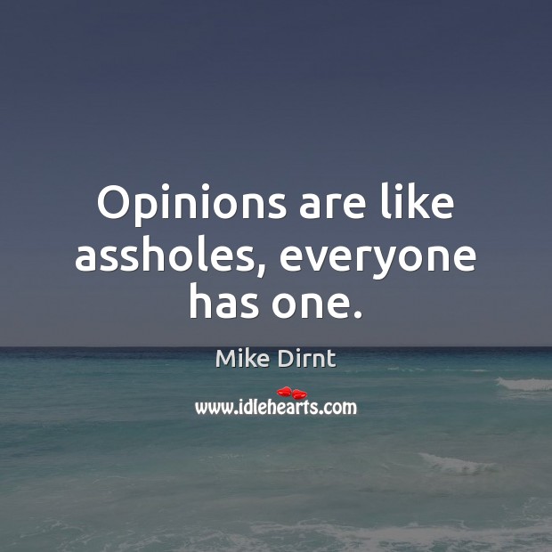 Opinions are like assholes, everyone has one. Mike Dirnt Picture Quote