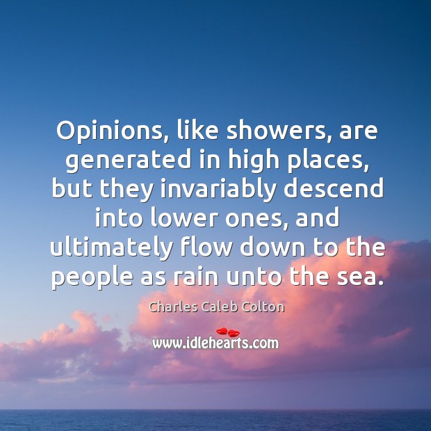 Opinions, like showers, are generated in high places, but they invariably descend Charles Caleb Colton Picture Quote