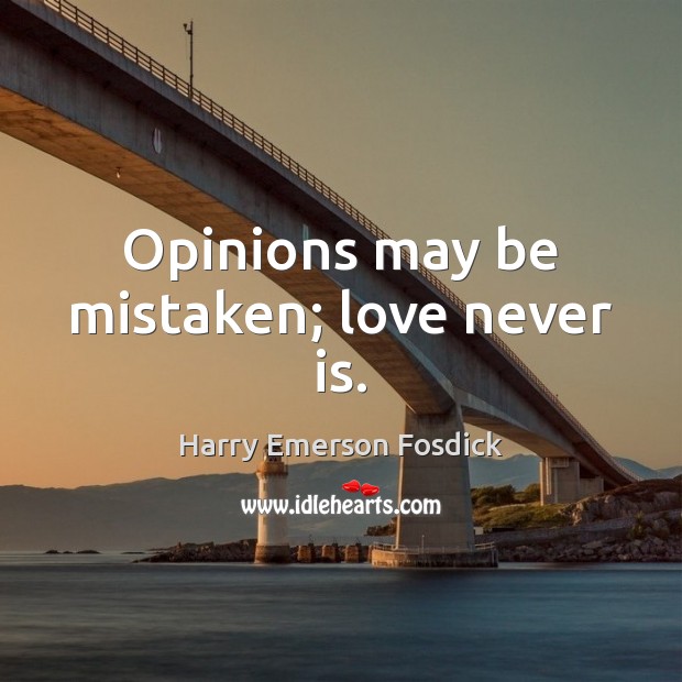 Opinions may be mistaken; love never is. Harry Emerson Fosdick Picture Quote