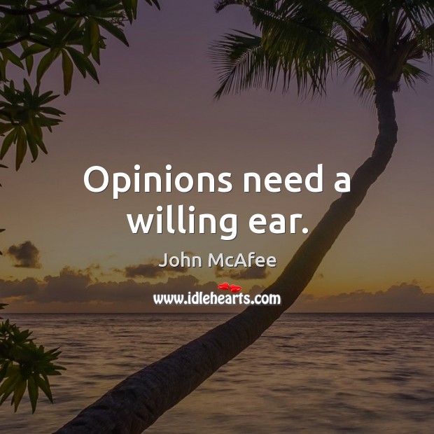 Opinions need a willing ear. John McAfee Picture Quote