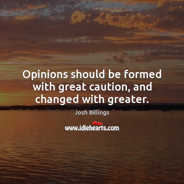 Opinions should be formed with great caution, and changed with greater. Josh Billings Picture Quote