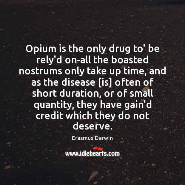 Opium is the only drug to’ be rely’d on-all the boasted nostrums Erasmus Darwin Picture Quote