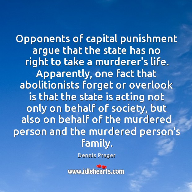 Opponents of capital punishment argue that the state has no right to Dennis Prager Picture Quote