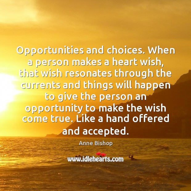 Opportunities and choices. When a person makes a heart wish, that wish Anne Bishop Picture Quote