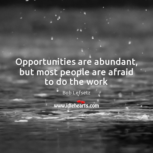 Opportunities are abundant, but most people are afraid to do the work Image