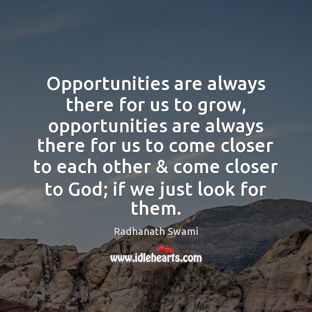 Opportunities are always there for us to grow, opportunities are always there Radhanath Swami Picture Quote