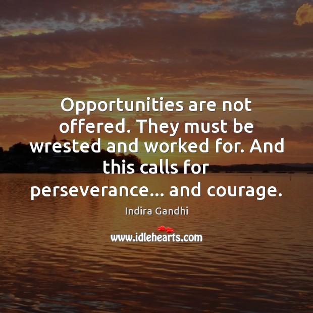 Opportunities are not offered. They must be wrested and worked for. And Indira Gandhi Picture Quote