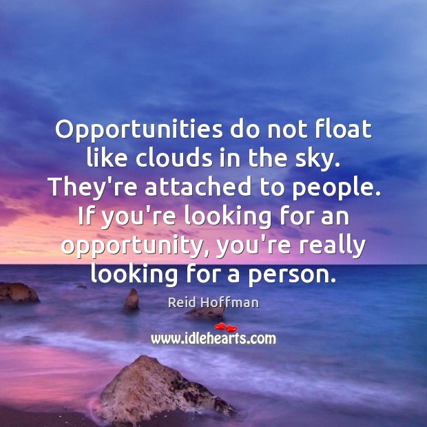 Opportunities do not float like clouds in the sky. They’re attached to Reid Hoffman Picture Quote