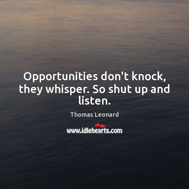 Opportunities don’t knock, they whisper. So shut up and listen. Image