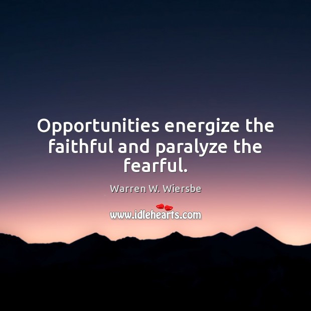 Opportunities energize the faithful and paralyze the fearful. Faithful Quotes Image
